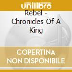 Rebel - Chronicles Of A King cd