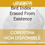 Bird Index - Erased From Existence cd