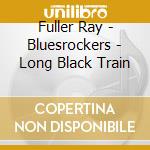 Fuller Ray - Bluesrockers - Long Black Train