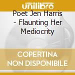 Poet Jen Harris - Flaunting Her Mediocrity cd