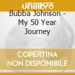 Bubba Johnson - My 50 Year Journey cd