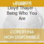 Lloyd Thayer - Being Who You Are cd musicale di Lloyd Thayer