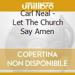 Carl Neal - Let The Church Say Amen cd