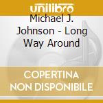 Michael J. Johnson - Long Way Around cd musicale di Michael J. Johnson