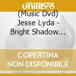 (Music Dvd) Jesse Lyda - Bright Shadow Documentary A Film About Ana Egge cd musicale