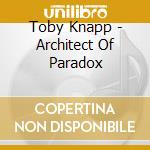 Toby Knapp - Architect Of Paradox cd musicale di Toby Knapp
