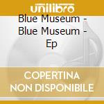 Blue Museum - Blue Museum - Ep cd