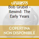 Bob Grubel - Rewind: The Early Years cd