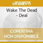 Wake The Dead - Deal cd musicale di Wake The Dead