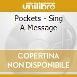 Pockets - Sing A Message cd musicale di Pockets