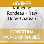 Katherine Rondeau - New Hope Chateau cd musicale di Katherine Rondeau