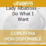 Lady Albatross - Do What I Want cd musicale di Lady Albatross