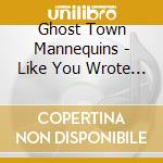 Ghost Town Mannequins - Like You Wrote The Song cd