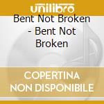 Bent Not Broken - Bent Not Broken cd
