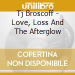 Tj Broscoff - Love, Loss And The Afterglow cd
