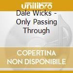 Dale Wicks - Only Passing Through cd