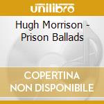 Hugh Morrison - Prison Ballads cd