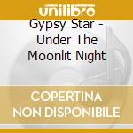 Gypsy Star - Under The Moonlit Night cd musicale di Gypsy Star