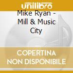 Mike Ryan - Mill & Music City cd musicale di Mike Ryan