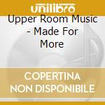 Upper Room Music - Made For More cd