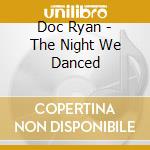 Doc Ryan - The Night We Danced cd musicale di Doc Ryan