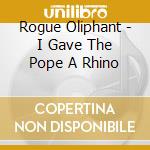 Rogue Oliphant - I Gave The Pope A Rhino cd