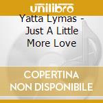 Yatta Lymas - Just A Little More Love cd