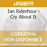 Ian Ridenhour - Cry About It cd
