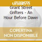 Grant Street Grifters - An Hour Before Dawn cd musicale di Grant Street Grifters