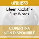 Eileen Kozloff - Just Words cd musicale di Eileen Kozloff