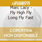 Marc Lacy - Fly High Fly Long Fly Fast cd