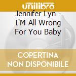 Jennifer Lyn - I'M All Wrong For You Baby cd