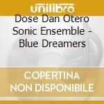 Dose Dan Otero Sonic Ensemble - Blue Dreamers cd musicale di Dose Dan Otero Sonic Ensemble