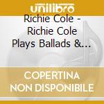 Richie Cole - Richie Cole Plays Ballads & Love Songs cd musicale di Richie Cole