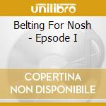 Belting For Nosh - Epsode I cd