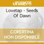 Lovetap - Seeds Of Dawn cd