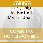 Jack / Bilge Rat Bastards Ketch - Any Port In A Storm cd