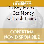 Da Boy Eternal - Get Money Or Look Funny cd