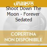 Shoot Down The Moon - Forever Sedated cd