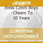 Ennis Czech Boys - Cheers To 10 Years cd