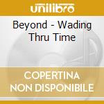 Beyond - Wading Thru Time cd