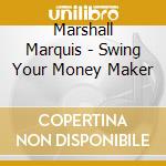 Marshall Marquis - Swing Your Money Maker cd musicale di Marshall Marquis