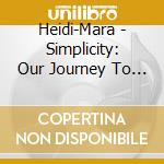 Heidi-Mara - Simplicity: Our Journey To Hallelujah cd