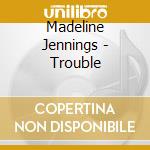 Madeline Jennings - Trouble cd