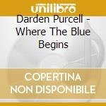 Darden Purcell - Where The Blue Begins cd