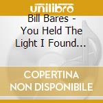 Bill Bares - You Held The Light I Found The Sign cd