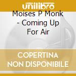 Moises P Monk - Coming Up For Air cd