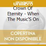 Crown Of Eternity - When The Music'S On cd musicale di Crown Of Eternity