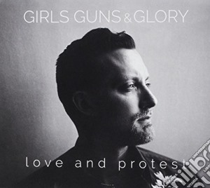 Girls Guns & Glory - Love & Protest cd musicale di Girls Guns & Glory