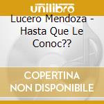 Lucero Mendoza - Hasta Que Le Conoc?? cd musicale di Lucero Mendoza